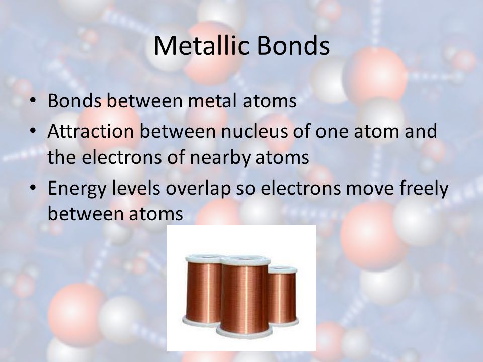 Metallic Bonds Bonds between metal atoms