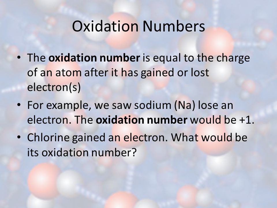 Oxidation Numbers The oxidation number is equal to the charge of an atom after it has gained or lost electron(s)