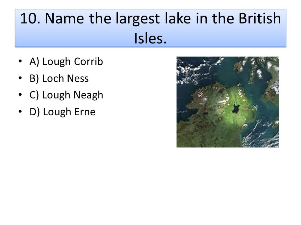 10. Name the largest lake in the British Isles.