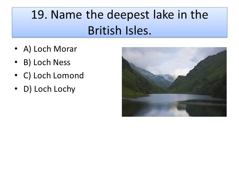 19. Name the deepest lake in the British Isles.
