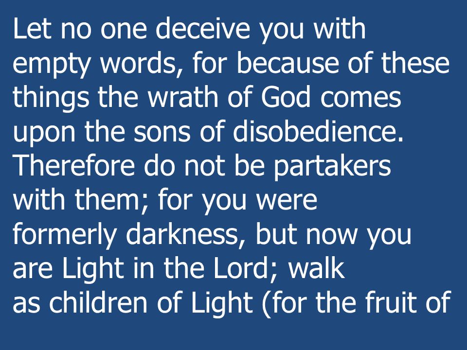 Let no one deceive you with empty words, for because of these things the wrath of God comes upon the sons of disobedience.