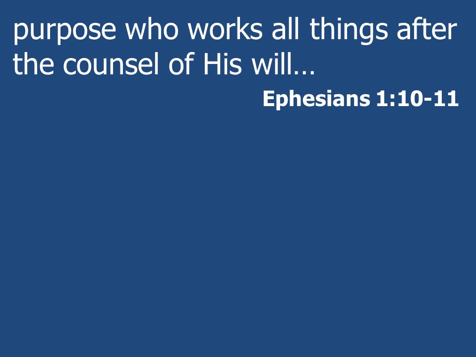 purpose who works all things after the counsel of His will…