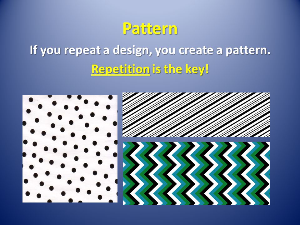 If you repeat a design, you create a pattern. Repetition is the key!