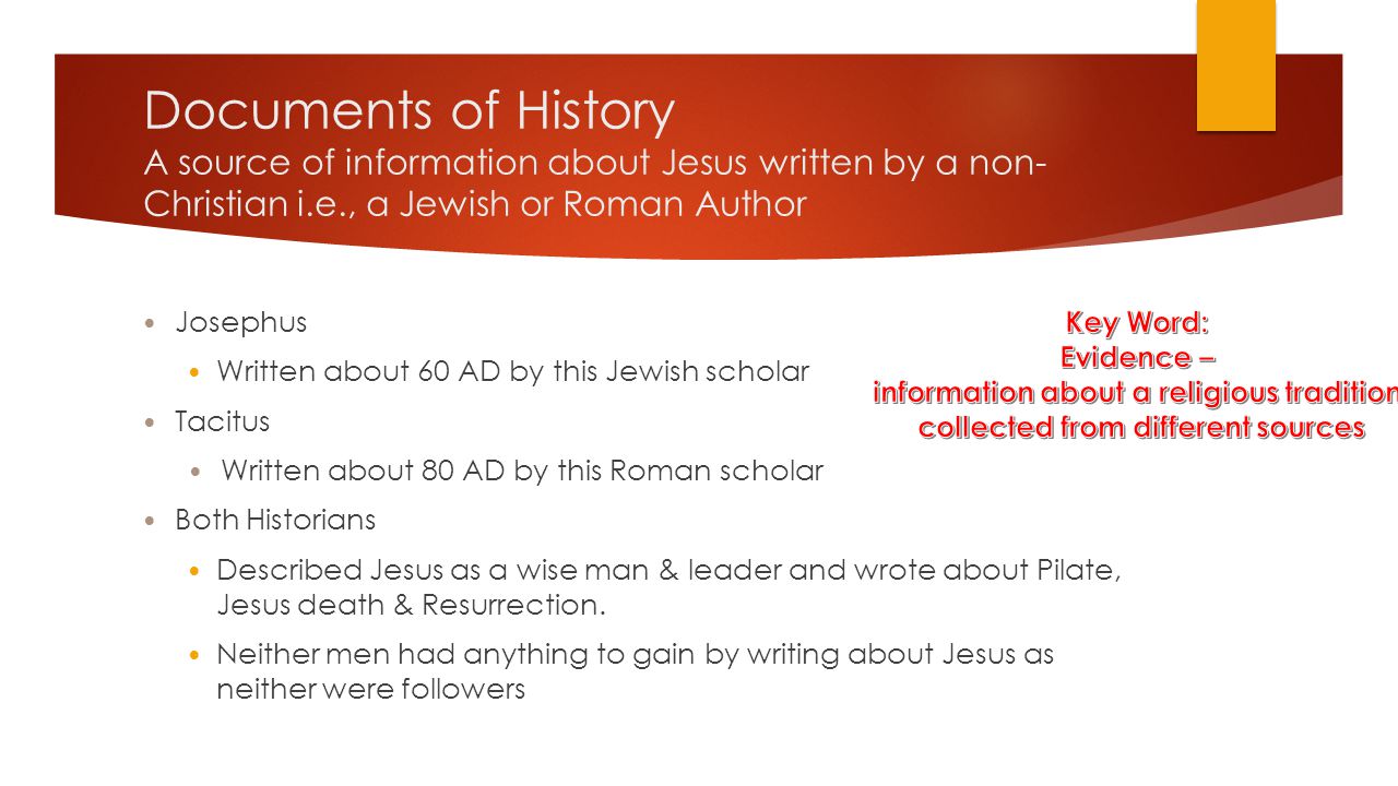Documents of History A source of information about Jesus written by a non-Christian i.e., a Jewish or Roman Author