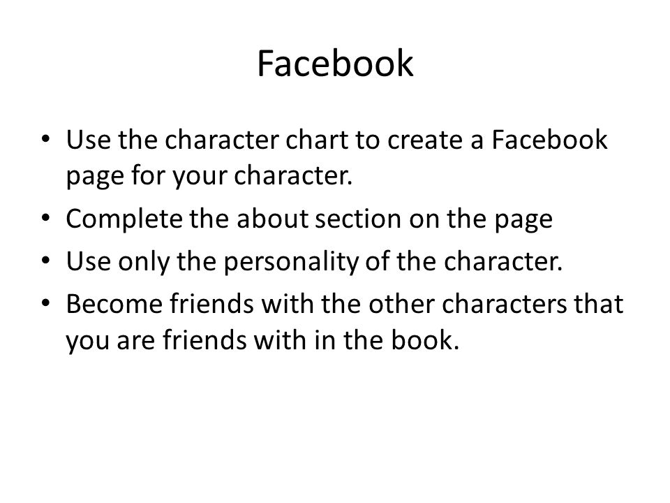 Facebook Use the character chart to create a Facebook page for your character. Complete the about section on the page.
