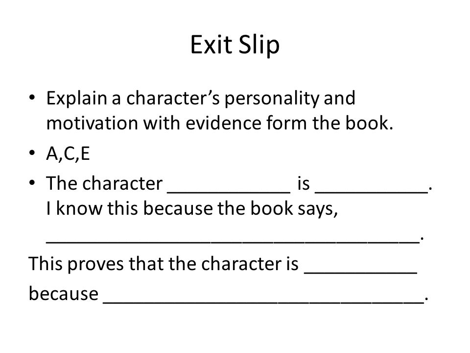 Exit Slip Explain a character’s personality and motivation with evidence form the book. A,C,E.