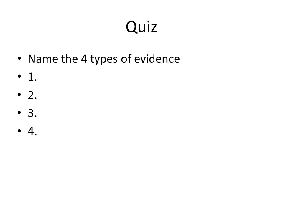 Quiz Name the 4 types of evidence