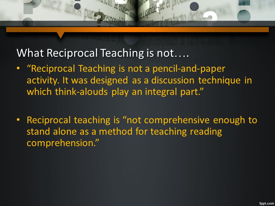 What Reciprocal Teaching is not….