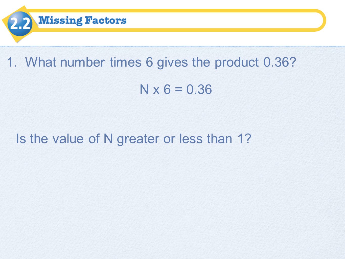 1. What number times 6 gives the product 0.36