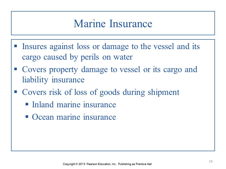 Marine Insurance Insures against loss or damage to the vessel and its cargo caused by perils on water.