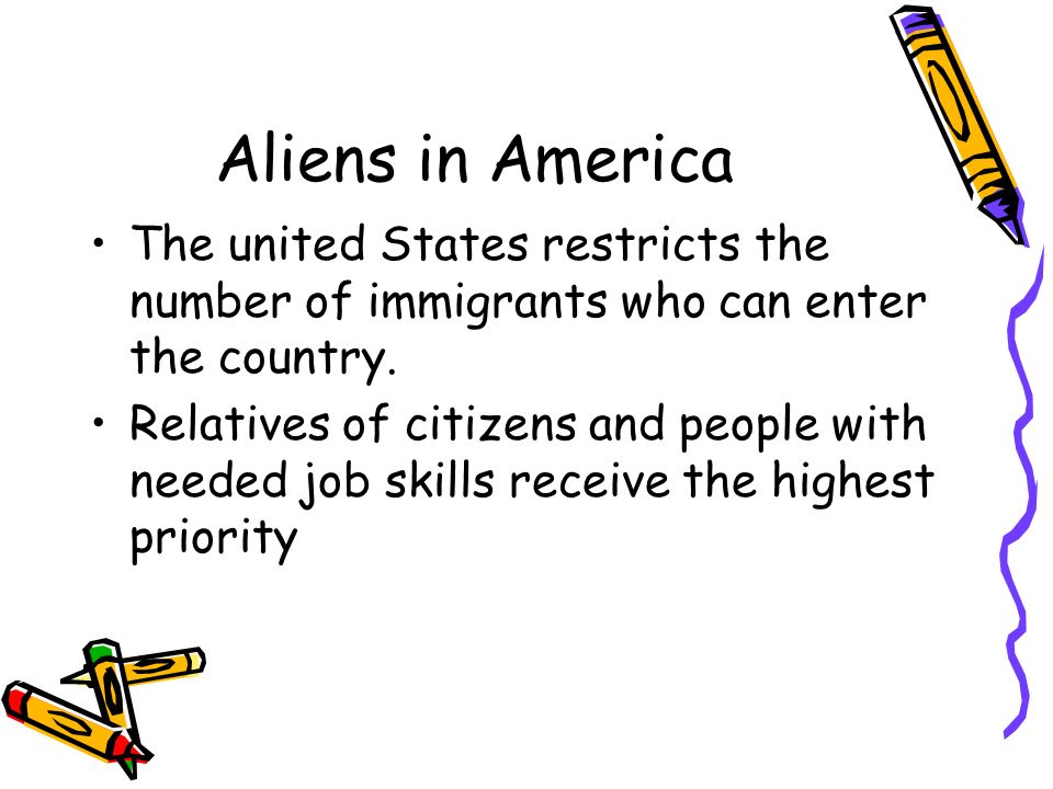 Aliens in America The united States restricts the number of immigrants who can enter the country.