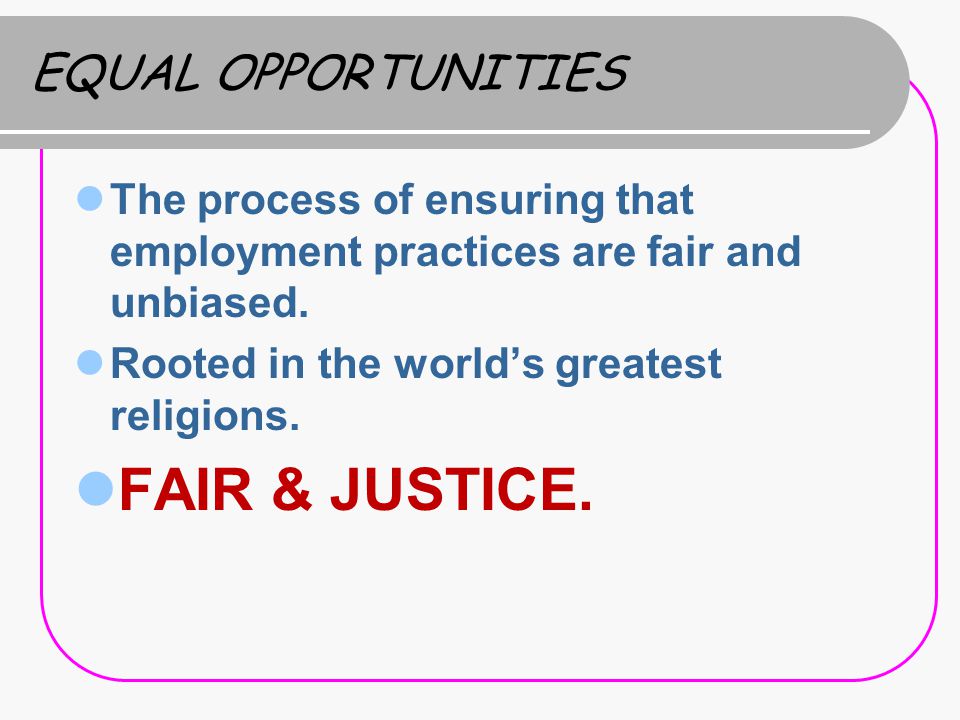 FAIR & JUSTICE. EQUAL OPPORTUNITIES
