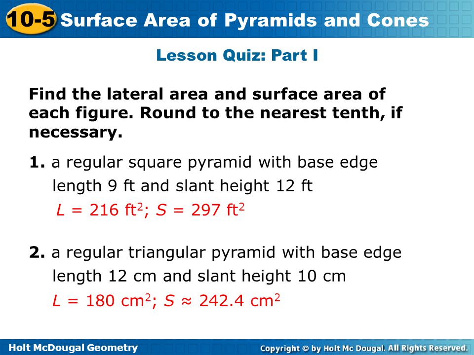 Lesson Quiz: Part I Find the lateral area and surface area of each figure. Round to the nearest tenth, if necessary.