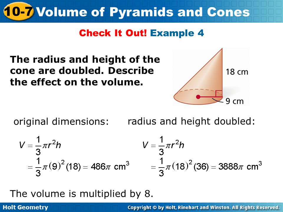 Check It Out! Example 4 The radius and height of the cone are doubled. Describe the effect on the volume.