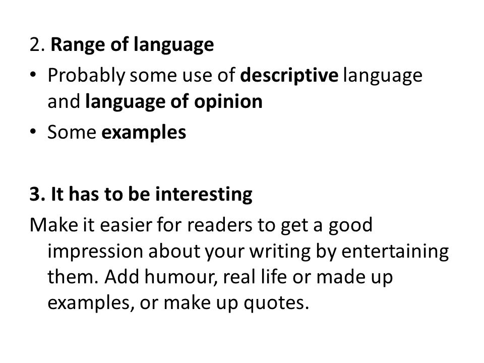 2. Range of language Probably some use of descriptive language and language of opinion. Some examples.