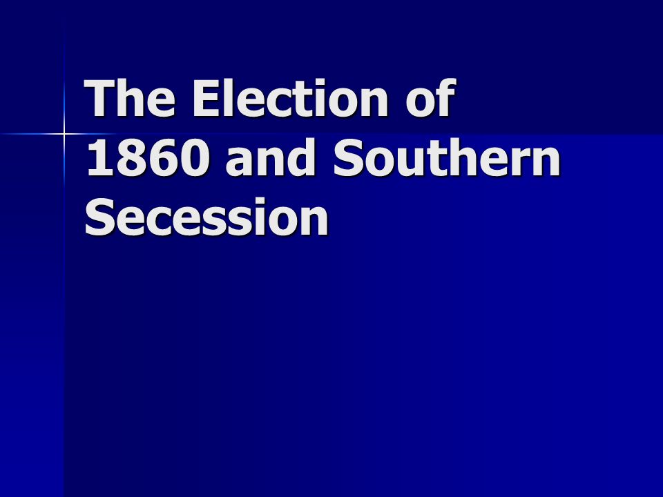 The Election of 1860 and Southern Secession