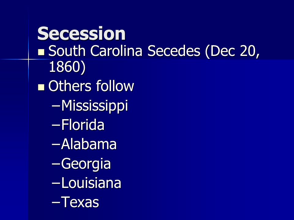 Secession South Carolina Secedes (Dec 20, 1860) Others follow