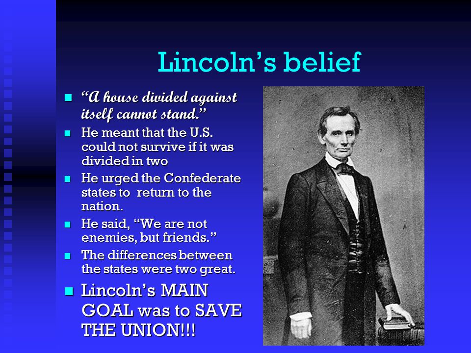 Lincoln’s belief Lincoln’s MAIN GOAL was to SAVE THE UNION!!!