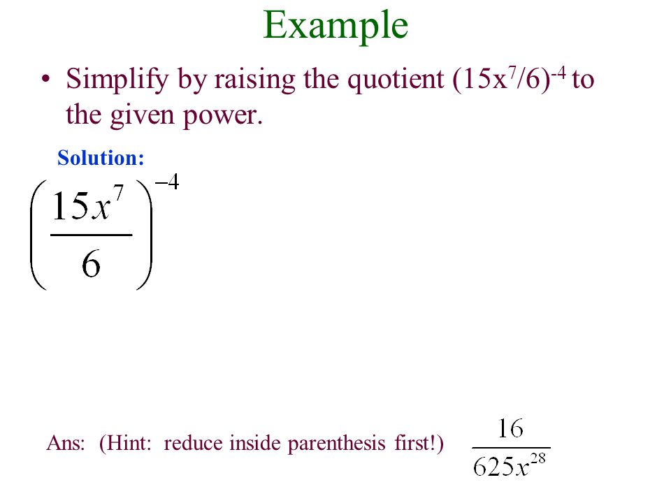 Example Simplify by raising the quotient (15x7/6)-4 to the given power.