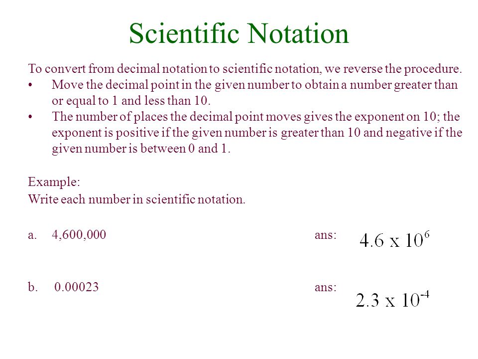 Scientific Notation To convert from decimal notation to scientific notation, we reverse the procedure.