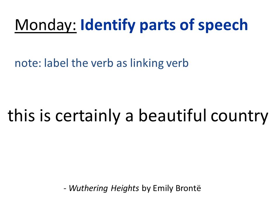 Monday: Identify parts of speech note: label the verb as linking verb