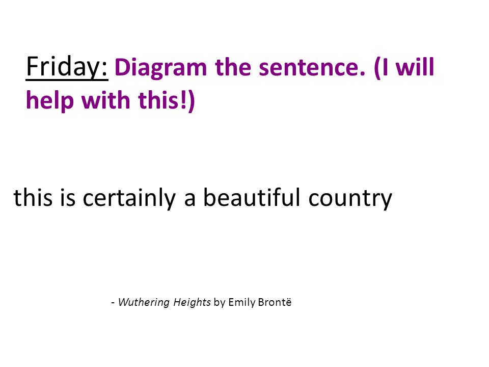 Friday: Diagram the sentence. (I will help with this!)