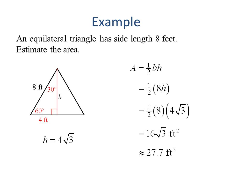 Example An equilateral triangle has side length 8 feet. Estimate the area. 8 ft