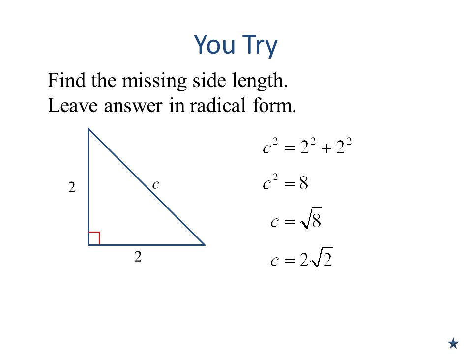 You Try Find the missing side length. Leave answer in radical form. c