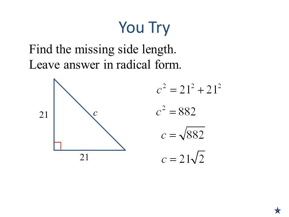 You Try Find the missing side length. Leave answer in radical form. c