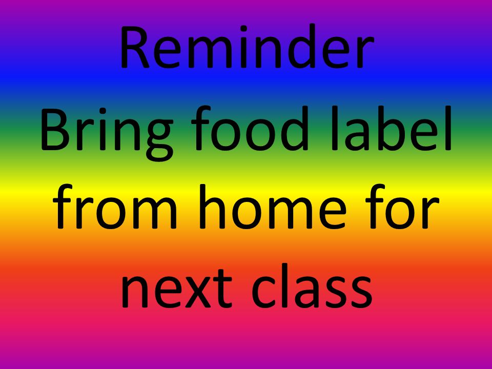 Bring food label from home for next class