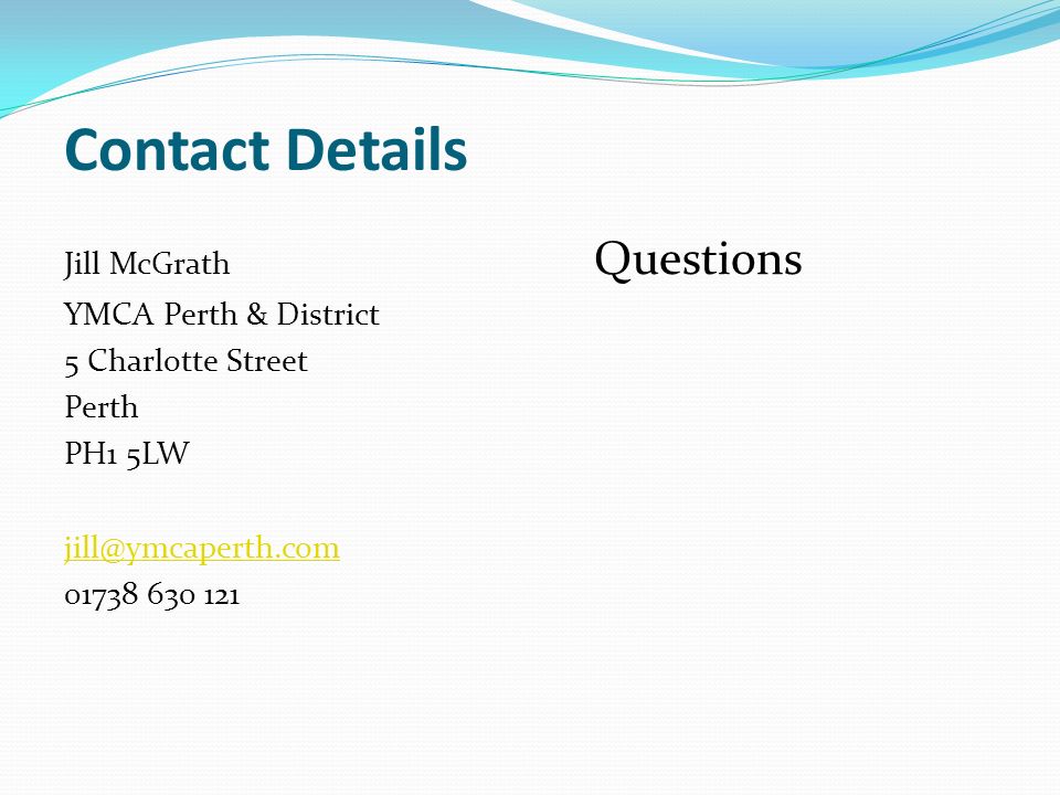 Contact Details Jill McGrath Questions YMCA Perth & District 5 Charlotte Street Perth PH1 5LW