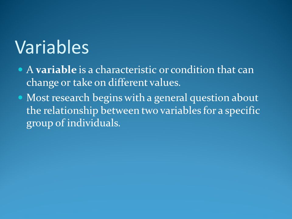 Variables A variable is a characteristic or condition that can change or take on different values.