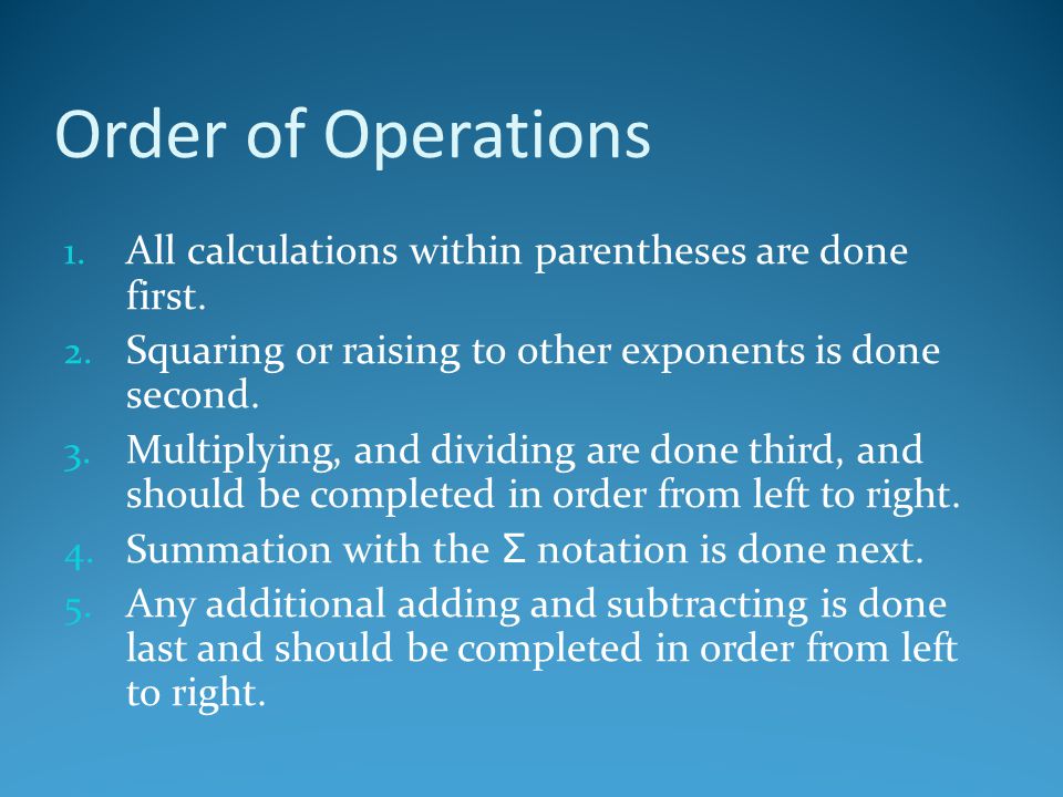 Order of Operations All calculations within parentheses are done first. Squaring or raising to other exponents is done second.