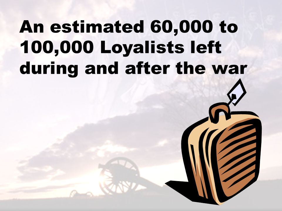 An estimated 60,000 to 100,000 Loyalists left during and after the war