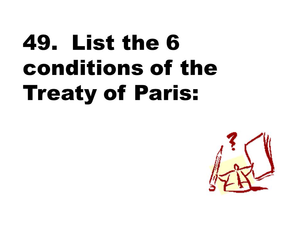 49. List the 6 conditions of the Treaty of Paris: