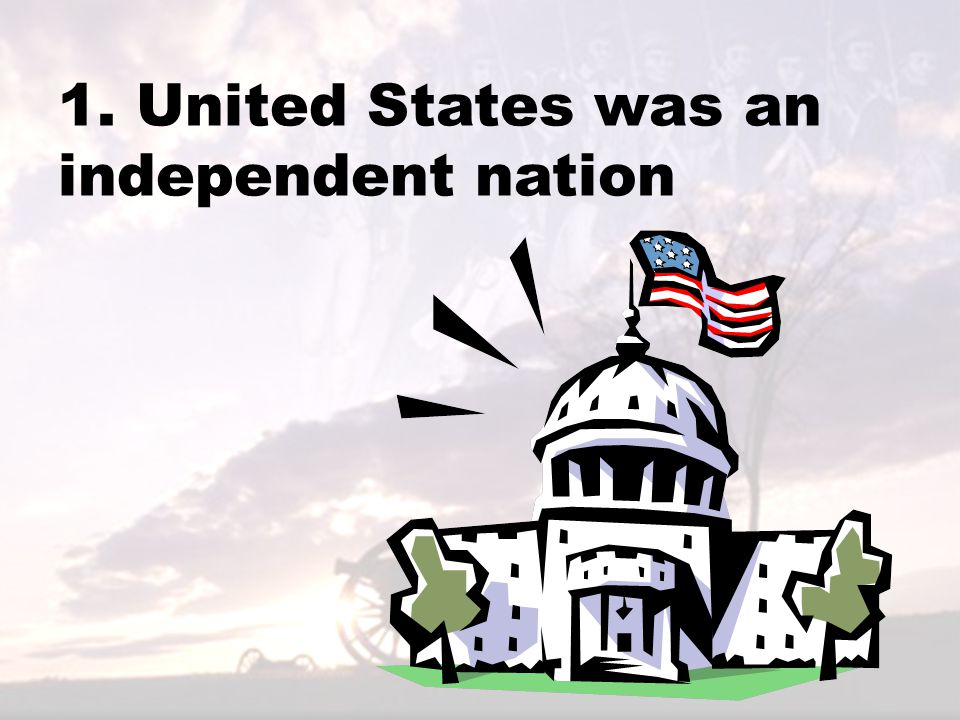 1. United States was an independent nation