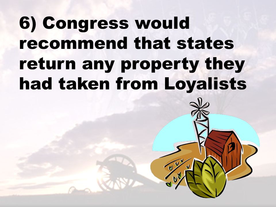 6) Congress would recommend that states return any property they had taken from Loyalists