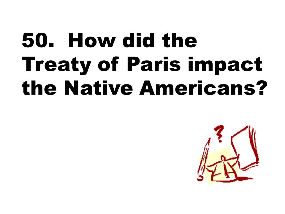 50. How did the Treaty of Paris impact the Native Americans