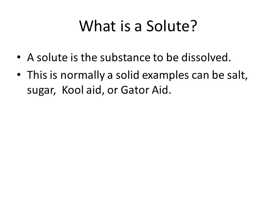 What is a Solute A solute is the substance to be dissolved.