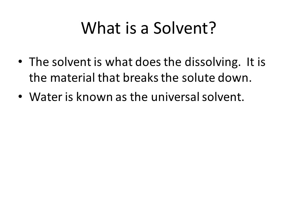 What is a Solvent The solvent is what does the dissolving. It is the material that breaks the solute down.