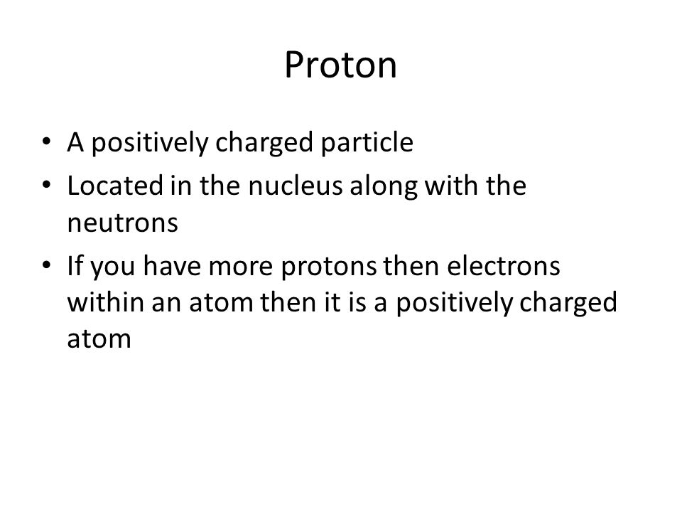 Proton A positively charged particle