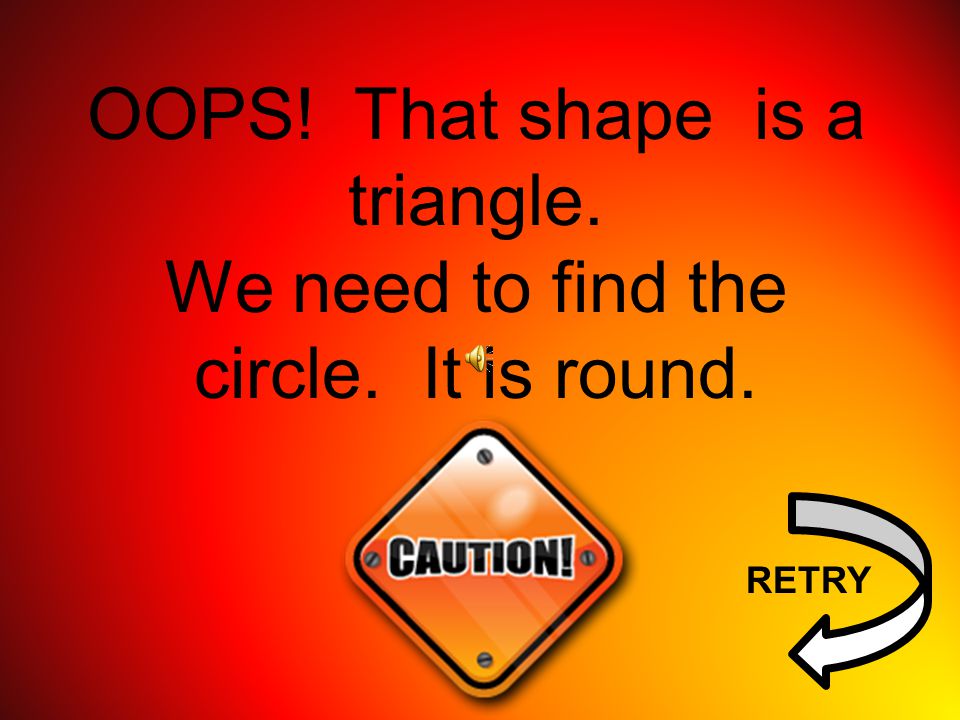 OOPS! That shape is a triangle.