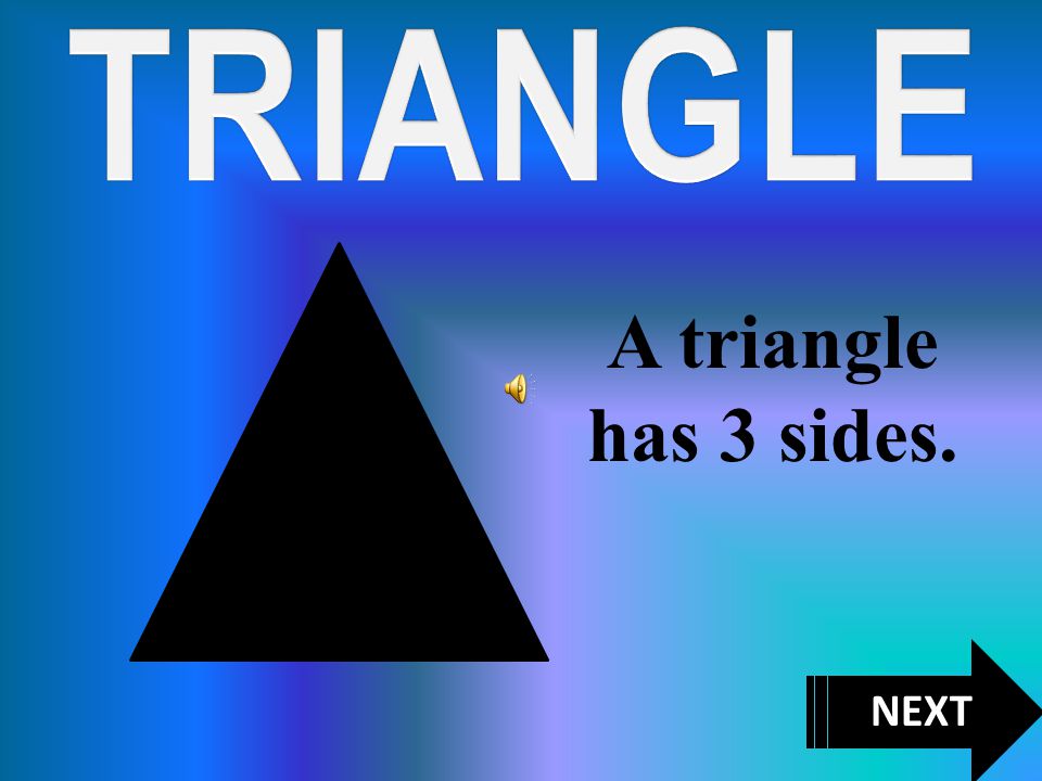 TRIANGLE A triangle has 3 sides. NEXT