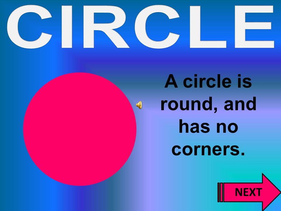 A circle is round, and has no corners.