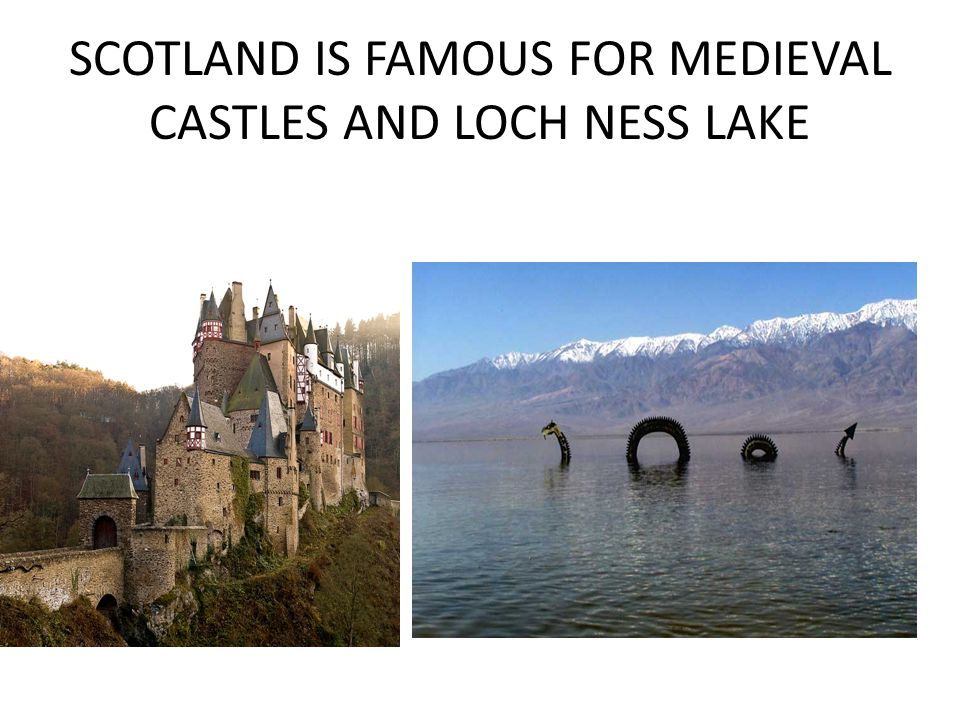 SCOTLAND IS FAMOUS FOR MEDIEVAL CASTLES AND LOCH NESS LAKE