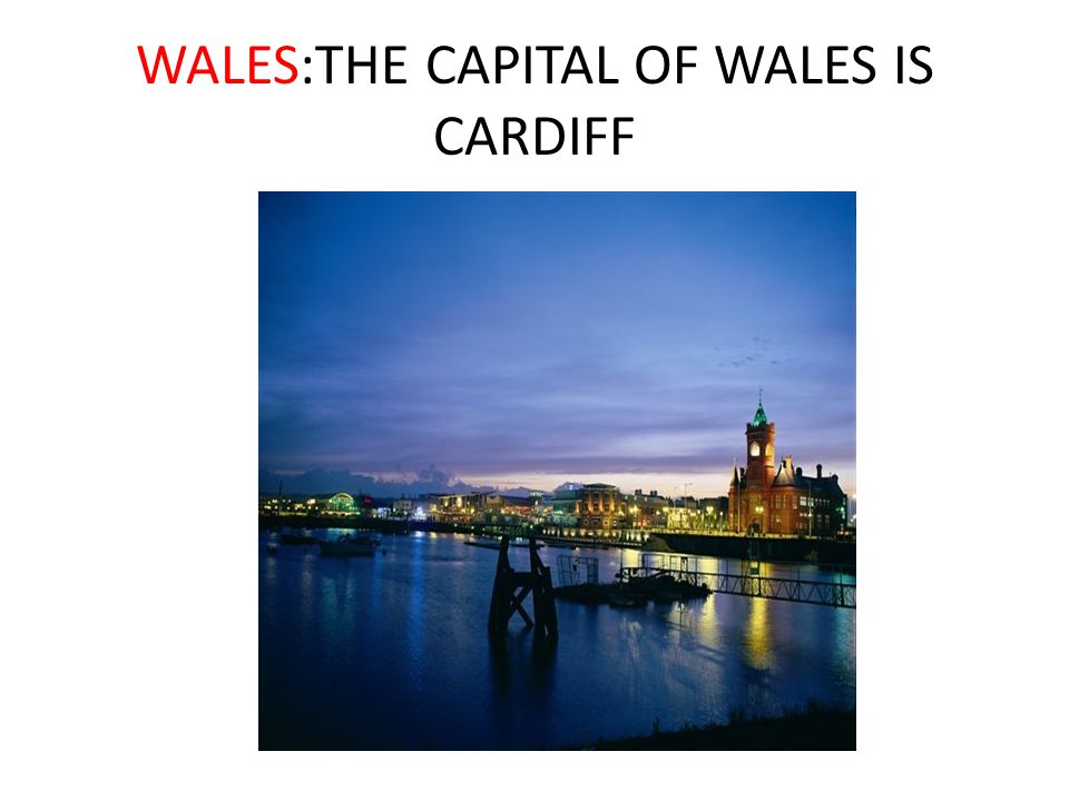 WALES:THE CAPITAL OF WALES IS CARDIFF