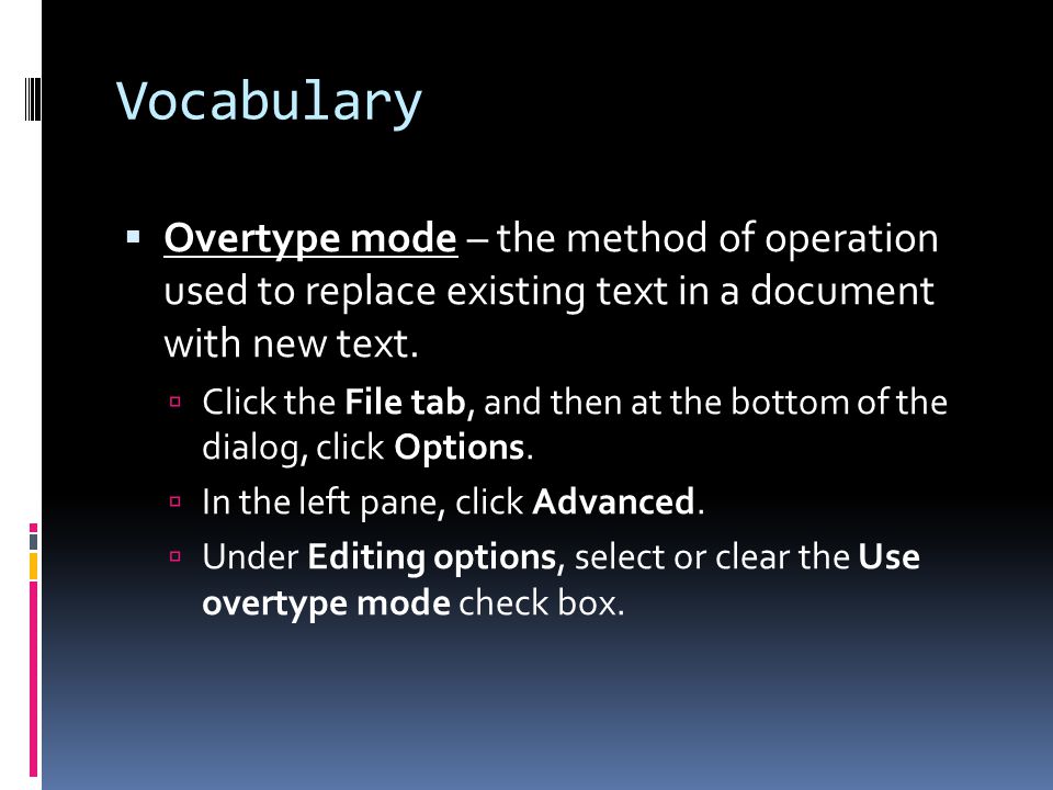 Vocabulary Overtype mode – the method of operation used to replace existing text in a document with new text.