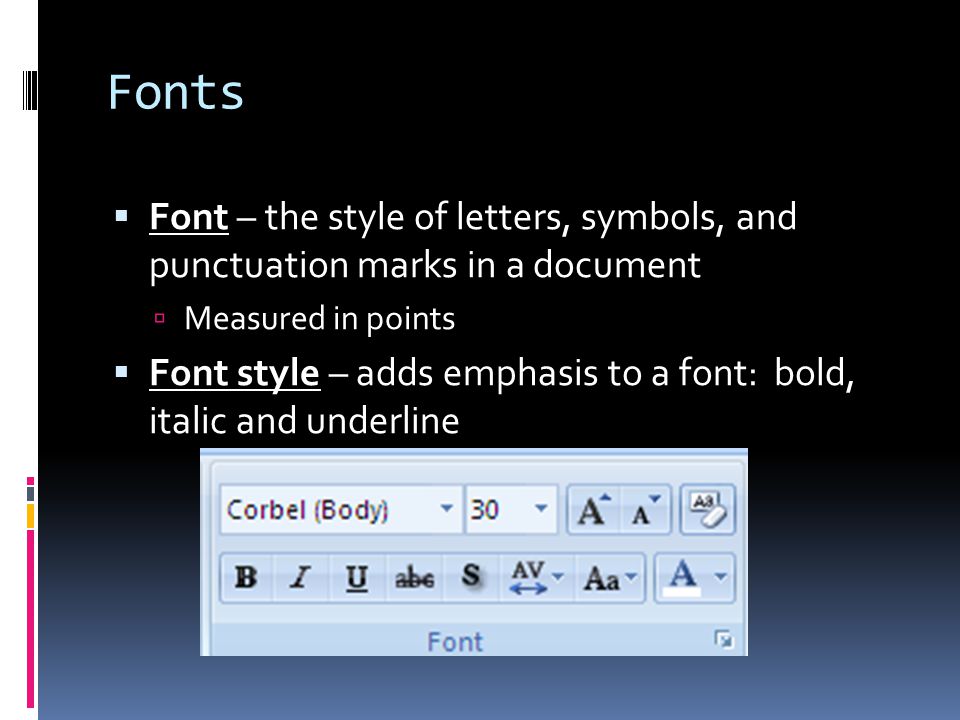 Fonts Font – the style of letters, symbols, and punctuation marks in a document. Measured in points.