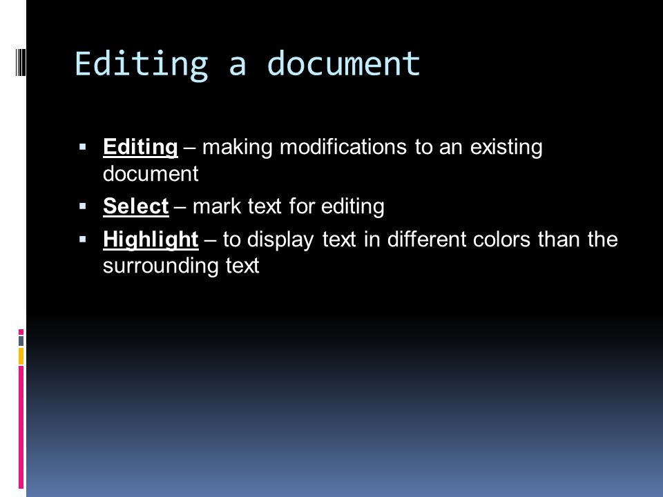Editing a document Editing – making modifications to an existing document. Select – mark text for editing.