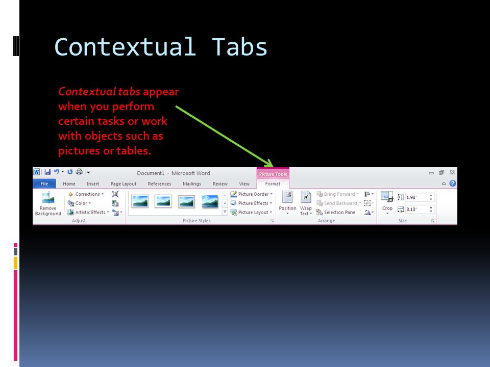Contextual Tabs Contextual tabs appear when you perform certain tasks or work with objects such as pictures or tables.